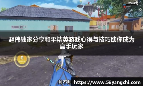 赵伟独家分享和平精英游戏心得与技巧助你成为高手玩家